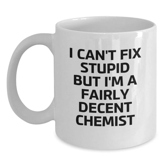 Funny Chemist Gifts for Friends, Coworkers, or Family - 'I Can't Fix Stupid But I'm A Fairly Decent Chemist' White Coffee Mug, Graduation Unique Gifts from Men, Women, Family - Main