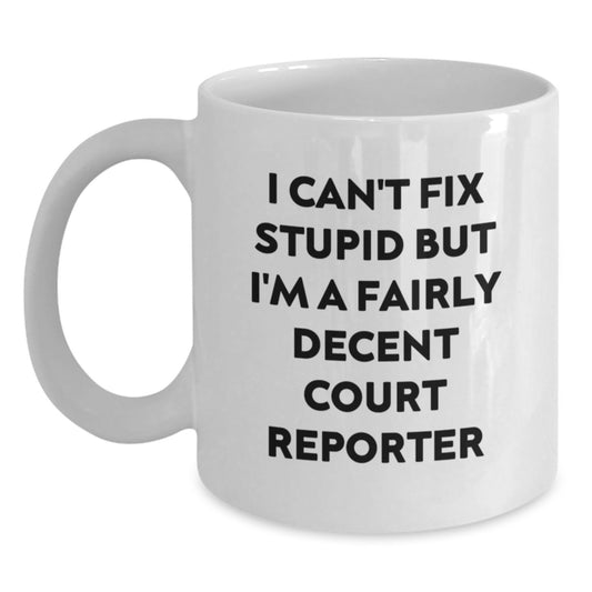 Funny Court Reporter Gifts from Friends to Family, 'I Can't Fix Stupid But I'm A Fairly Decent Court Reporter' White Coffee Mug for Court Reporters, 11oz or 15oz Capacity - Main