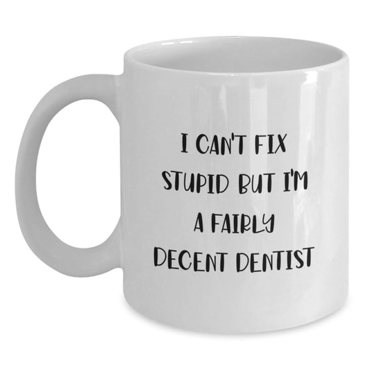 Funny Dentist Gifts, I Can't Fix Stupid But I'm A Fairly Decent Dentist, White Coffee Mug for Graduation, Gifts from Friends, Gifts for Dentist - Main