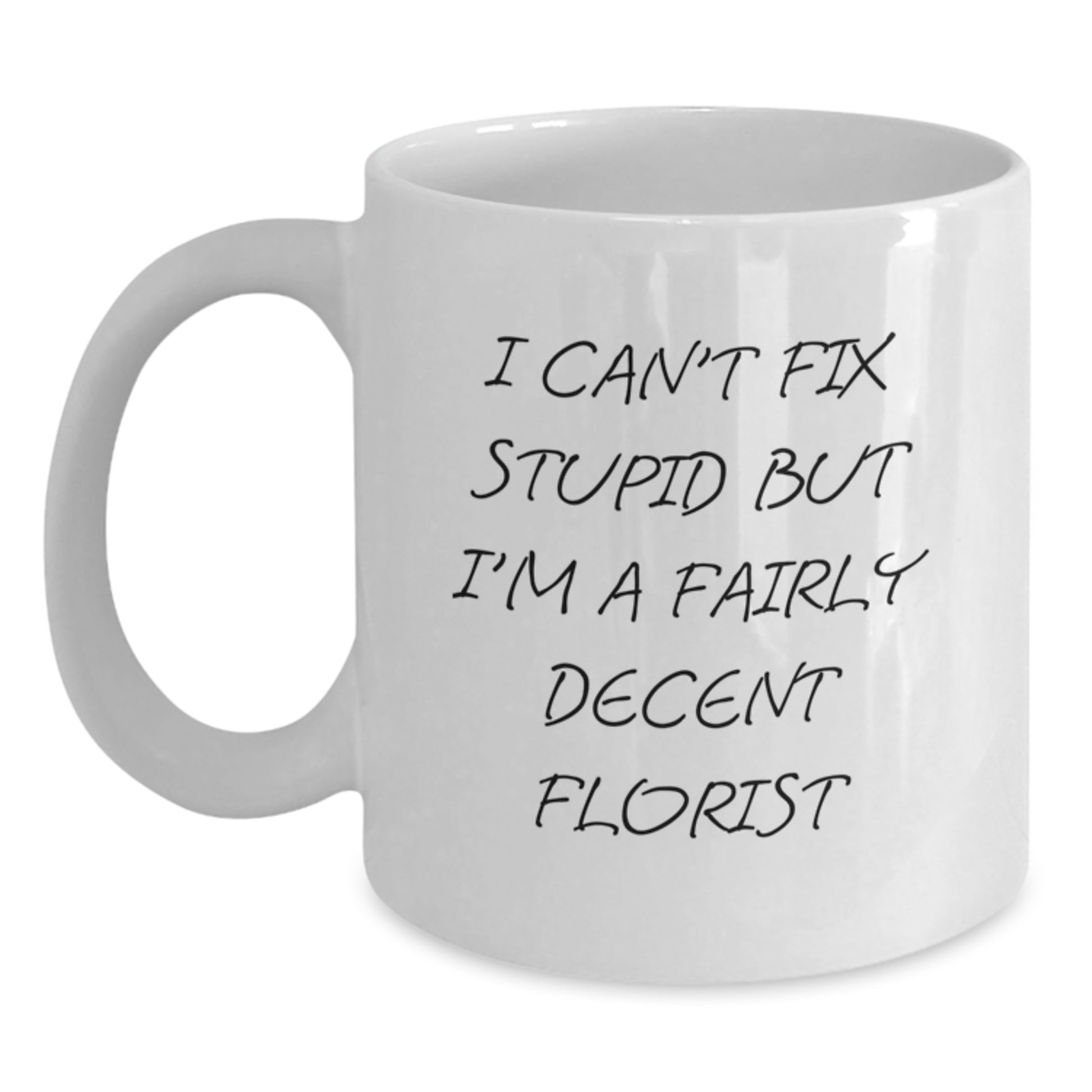 Funny Florist White Coffee Mug Gifts from Friends for Men Graduation I Can't Fix Stupid But I'm A Fairly Decent Florist - Main