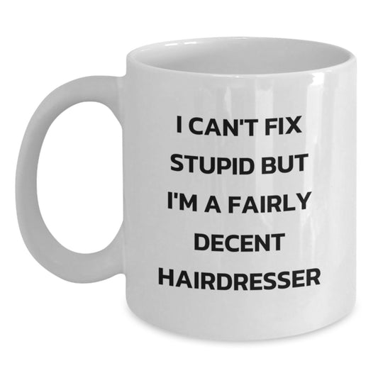 Funny Hairdresser Gifts from Family to Friends Graduation Unique Mug, 'I Can't Fix Stupid But I'm A Fairly Decent Hairdresser', White Coffee Mug for Hairdresser Enthusiasts - Main