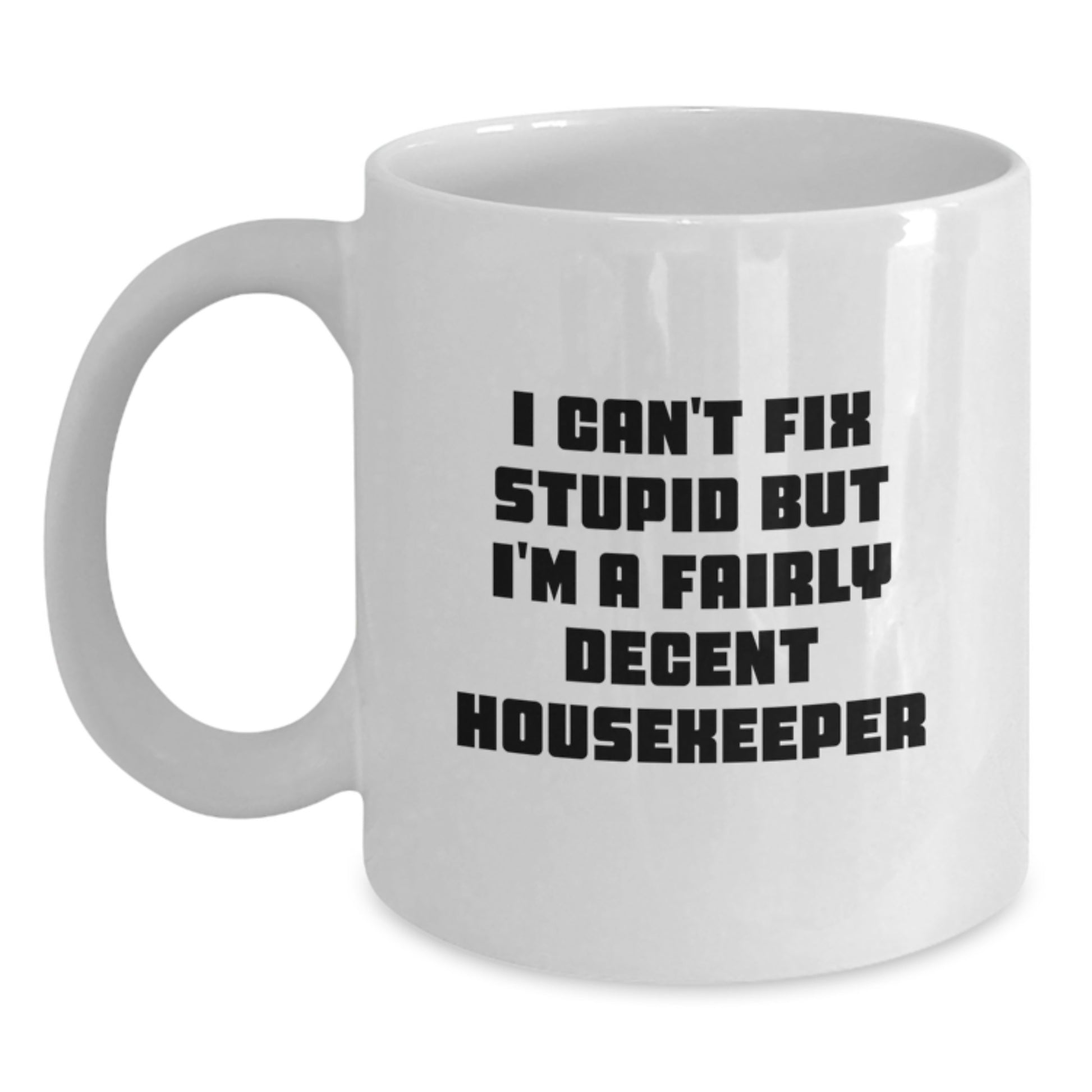 Funny Housekeeper Gifts for Her from Friends, 'I Can't Fix Stupid But I'm A Fairly Decent Housekeeper' White Coffee Mug - Main