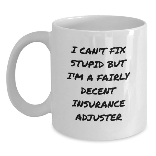 Funny Insurance Adjuster Gift for Men from Friends - I Can't Fix Stupid But I'm A Fairly Decent Insurance Adjuster White Coffee Mug, Birthday Unique Presents - Main