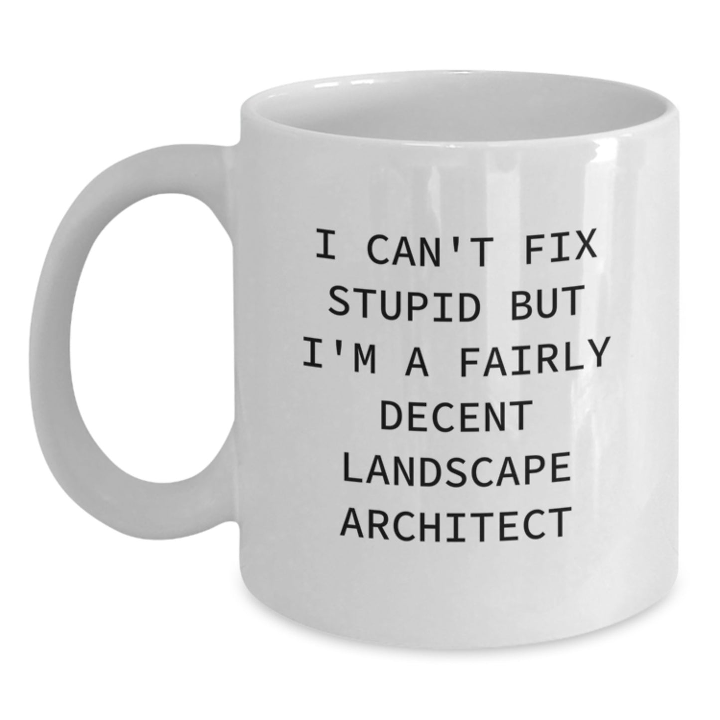 Funny Landscape Architect Gifts from Friends for Graduation Unique White Coffee Mug - I Can't Fix Stupid But I'm A Fairly Decent Landscape Architect - Main