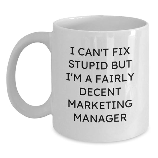 Funny Marketing Manager Gifts from Friends, Unique Birthday Unique Gifts for Marketing Manager, 'I Can't Fix Stupid But I'm A Fairly Decent Marketing Manager' White Coffee Mug - Main