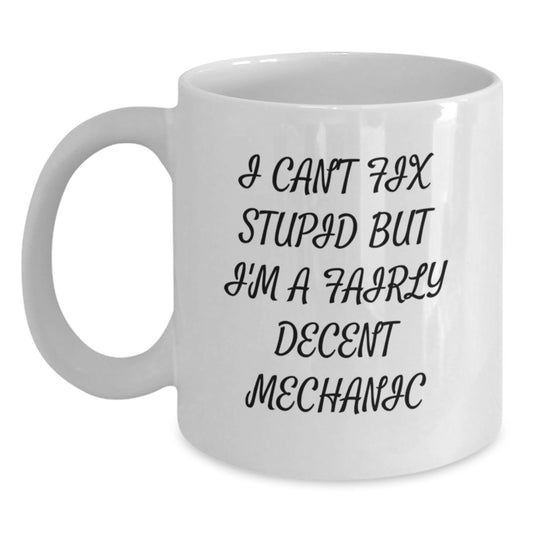 Funny Mechanic Gifts for Men, Unique White Coffee Mug, 'I Can't Fix Stupid But I'm A Fairly Decent Mechanic' Quote, Gifts from Friends, Birthday Unique Gifts for Mechanic - Main