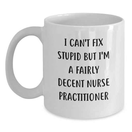 Funny Nurse Practitioner Graduation Gifts from Family - I Can't Fix Stupid But I'm A Fairly Decent Nurse Practitioner White Coffee Mug - Main