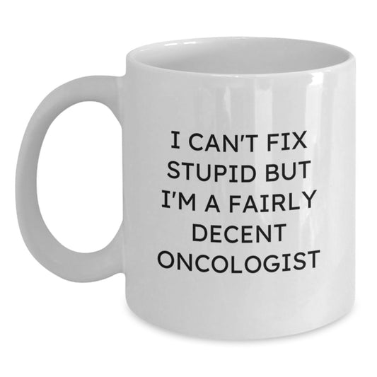 Oncologist Gifts from Friends, Funny White Coffee Mug for Graduation, I Can't Fix Stupid But I'm A Fairly Decent Oncologist, 11oz or 15oz Ceramic Mug - Main