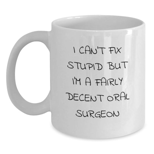 Funny Oral Surgeon Gifts for Her, White Coffee Mug with Quote I Can't Fix Stupid But I'm A Fairly Decent Oral Surgeon, Gifts from Friends to Coworkers, Unique Birthday Present for Oral Surgeon - Main