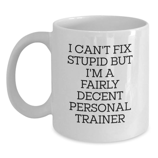 Funny Personal Trainer Gifts from Friends to Men - I Can't Fix Stupid But I'm A Fairly Decent Personal Trainer White Coffee Mug for Graduation - Main