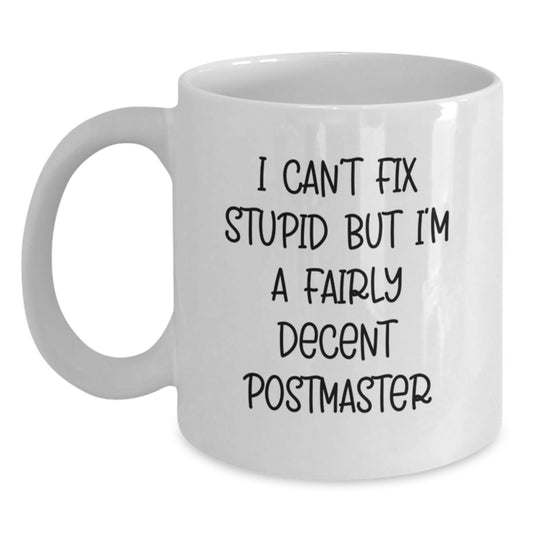 Funny Postmaster Gifts, Humorous White Coffee Mug for Graduation, 'I Can't Fix Stupid But I'm A Fairly Decent Postmaster' - Gifts from Friends, Gifts for Postmaster - Main