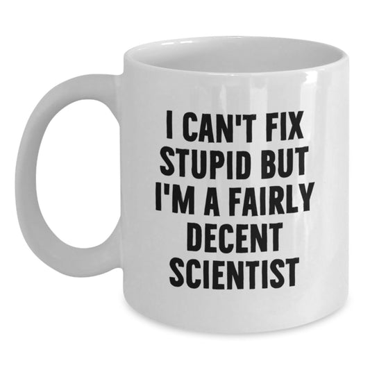 Funny Scientist Mug Gifts from Friends for Men Graduation 'I Can't Fix Stupid But I'm A Fairly Decent Scientist' - Main