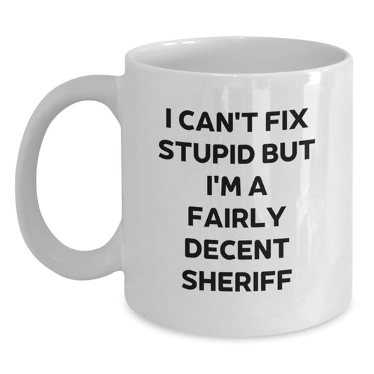 Funny Sheriff Quotes Gifts from Friends for Birthday Unique Sheriff White Coffee Mug, I Can't Fix Stupid But I'm A Fairly Decent Sheriff - Main
