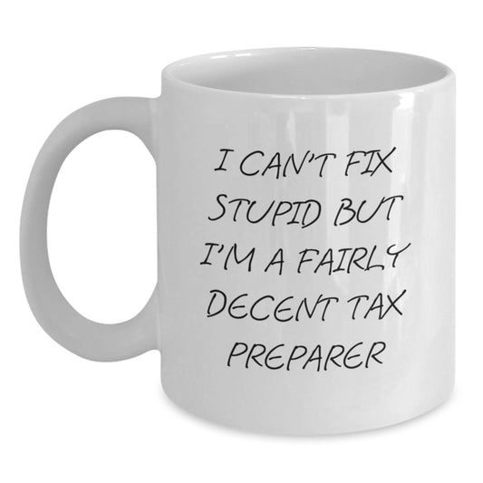 Tax Preparer Gifts, Funny White Coffee Mug for Graduation, Gifts from Friends to Coworkers, 'I Can't Fix Stupid But I'm A Fairly Decent Tax Preparer' Quote Mug, 11oz or 15oz - Main