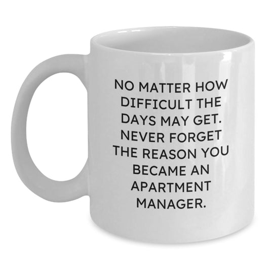 Inspirational Apartment Manager Gifts from Friends for Graduation - White Coffee Mug, 'No Matter How Difficult The Days May Get' - Main