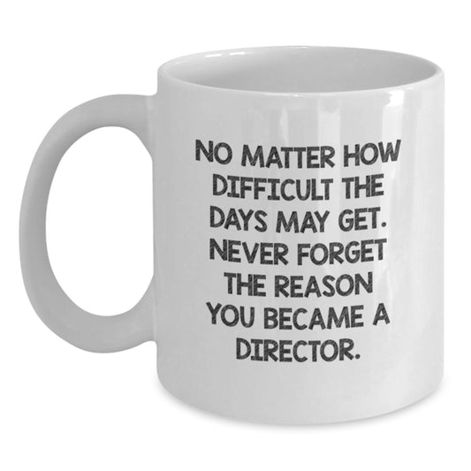 Funny Director Mug Gifts from Friends for Birthday Celebration, 'No Matter How Difficult The Days May Get. Never Forget The Reason You Became A Director.' White Coffee Mug - Main