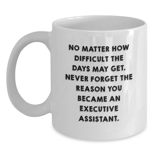 Funny Executive Assistant Gifts from Friends for Graduation - White Coffee Mug, 'No Matter How Difficult The Days May Get' - Main