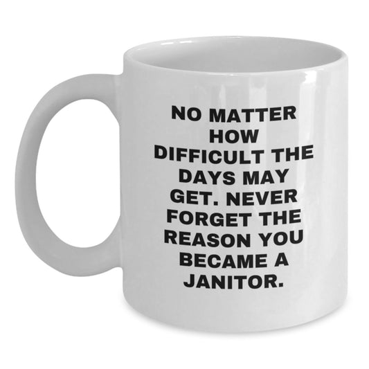 Janitor Gifts from Family, Funny White Coffee Mug for Janitor, No Matter How Difficult The Days May Get. Gifts for Janitor, Graduation Unique - Main