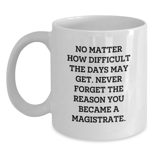 Magistrate White Coffee Mug, Gifts from Friends, Family, Coworkers, and Men, Graduation Unique Gifts, Inspirational Quote - Main