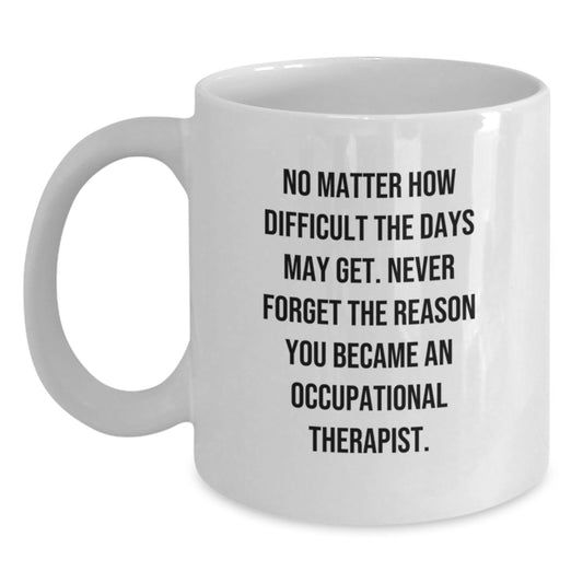 Occupational Therapist Gifts, Inspirational Quotes, White Coffee Mug, Gifts from Family, for Occupational Therapist Birthday, 'No Matter How Difficult The Days May Get' - Main
