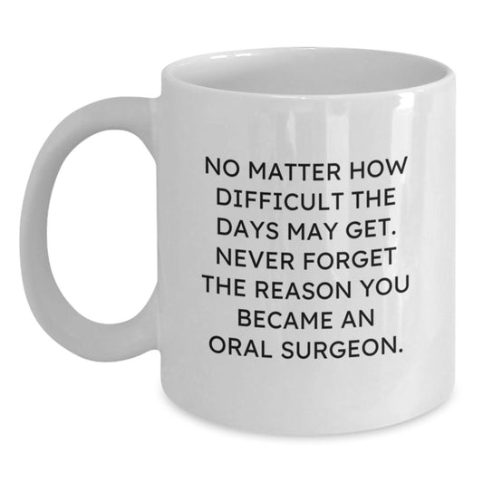 Oral Surgeon Inspirational Gifts White Coffee Mug, Gifts from Family to Oral Surgeon, No Matter How Difficult The Days May Get., Graduation Unique Gifts for Her, Him, Friends, or Coworkers - Main