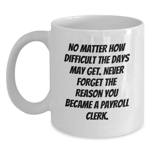Payroll Clerk Quotes Funny White Coffee Mug Gifts from Coworkers for Birthday, Inspirational Mug for Men, Women, Friends, Family - Main