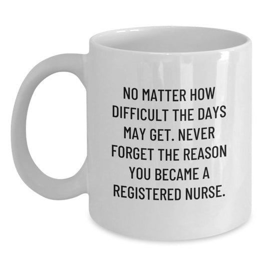 Inspirational Registered Nurse Gifts for Birthday - White Coffee Mug from Friends, 'No Matter How Difficult The Days May Get.' - Main