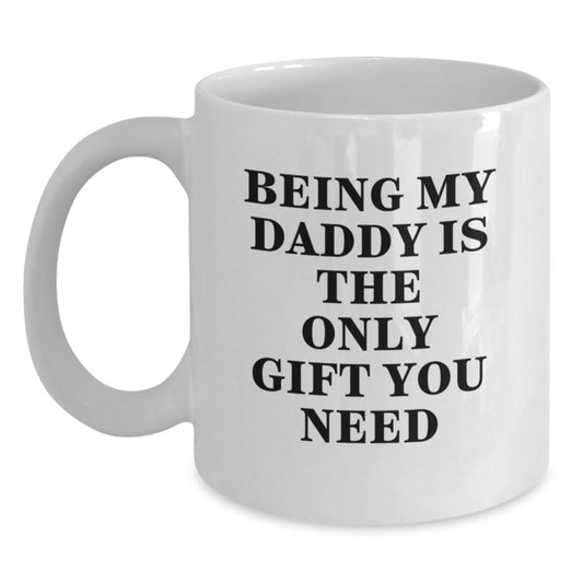 Funny Daddy White Coffee Mug, Gifts from Mom to Daddy, Being My Daddy Is The Only Gift You Need, Birthday Unique Gifts for Daddy - Main