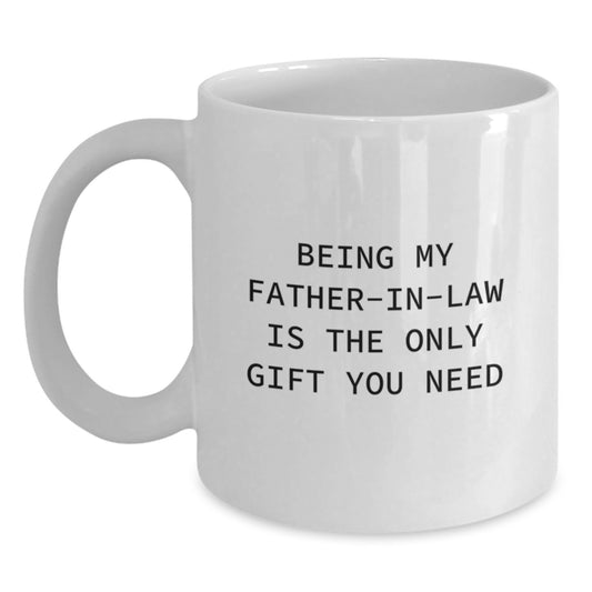 Funny Father-in-law Gifts, Being My Father-in-law Is The Only Gift I Need, White Coffee Mug for Him, 11oz or 15oz, Birthday Unique Gifts from Family - Main