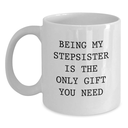 Funny Stepsister Gifts, Being My Stepsister Is The Only Gift You Need, White Coffee Mug, Birthday Present for Her from Family - Main