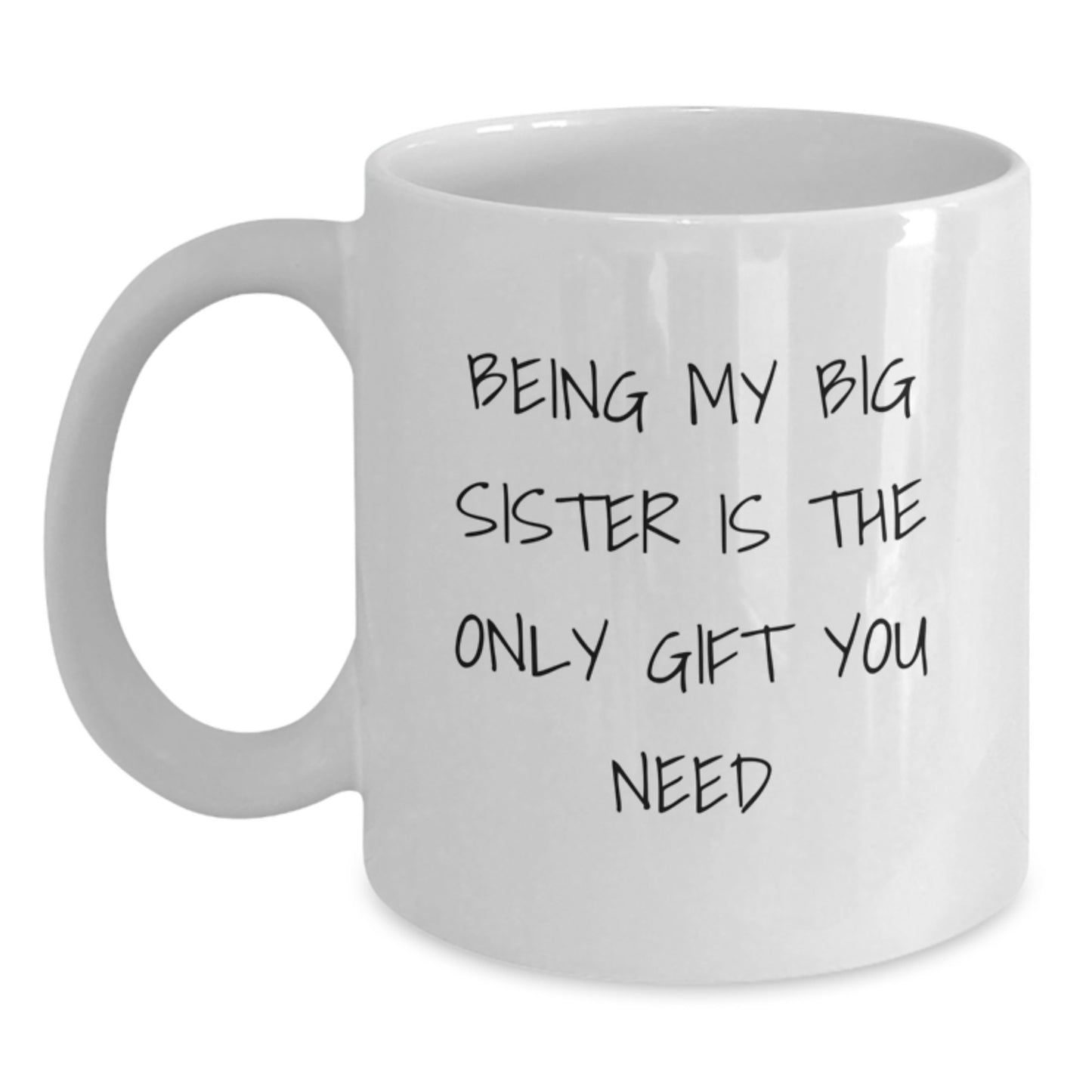 Funny Big Sister Gifts from Family - White Coffee Mug for Birthday, 'Being My Big Sister Is The Only Gift You Need' - Main