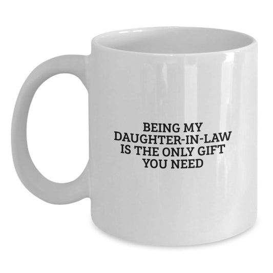Funny Daughter-in-law Gifts for Her Birthday, White Coffee Mug with 'Being My Daughter-in-law Is The Only Gift You Need' Quote, Gifts from Men to Women - Main
