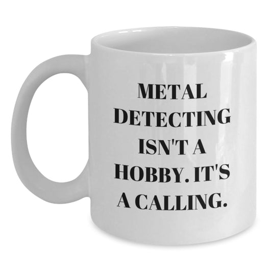 Metal Detecting Enthusiasts Gifts from Friends, Unique White Coffee Mug for Birthday 'Metal Detecting Isn't A Hobby. It's A Calling.' - Main