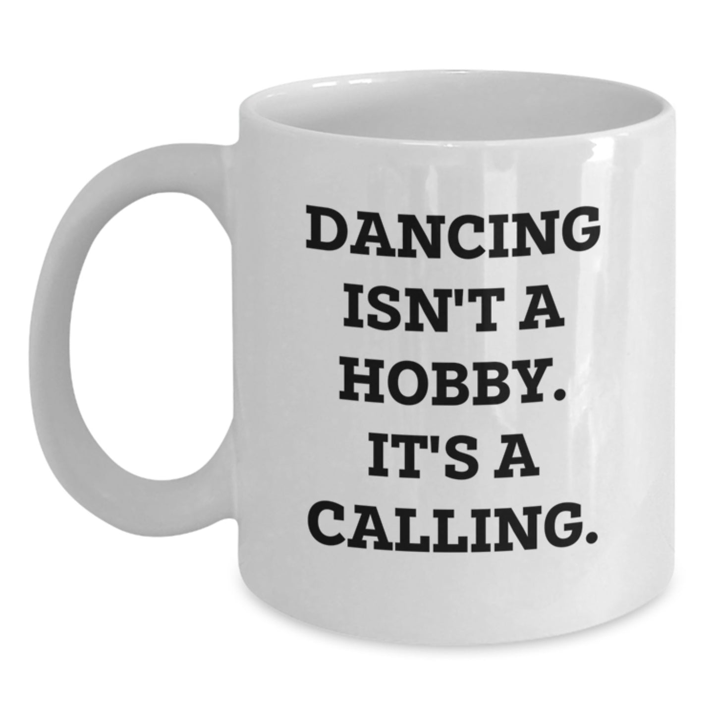 Funny Inspirational Dancing Gifts for Her, Birthday Unique Gifts from Friends, 'Dancing Isn't A Hobby. It's A Calling.' Quote White Coffee Mug - Main