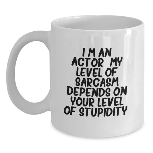 Funny Actor Gifts from Friends for Christmas Unique Mugs, White Coffee Mug, 'I'm An Actor My Level Of Sarcasm Depends On Your Level Of Stupidity. - Main
