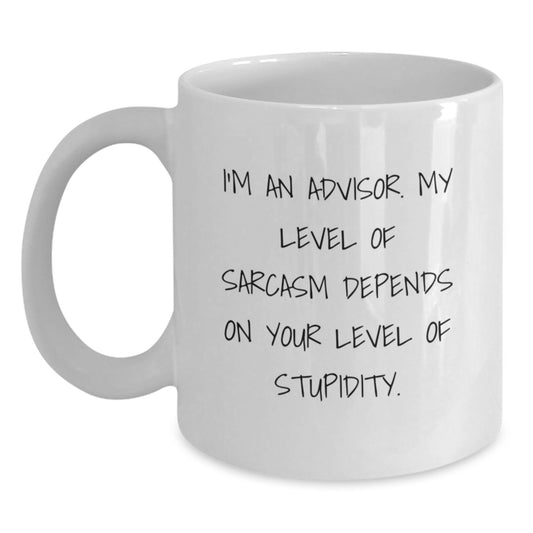 Funny Advisor Gifts, White Coffee Mug for Birthday 'I'm An Advisor. My Level Of Sarcasm Depends On Your Level Of Stupidity.' - Gifts from Friends and Family - Main