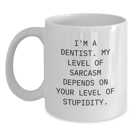 Funny Dentist Gifts from Friends, Birthday Unique Inspirational Mugs for Dentist, White Coffee Mug with I'm A Dentist. My Level Of Sarcasm Depends On Your Level Of Stupidity. - Main