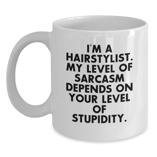 Funny Hairstylist Gifts for Birthday - White Coffee Mug 'I'm A Hairstylist. My Level Of Sarcasm Depends On Your Level Of Stupidity.' from Friends, Coworkers, Family - Main