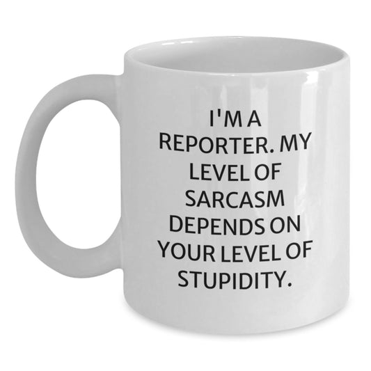 Funny Reporter Gifts from Friends to Birthday Celebrant White Coffee Mug, I'm A Reporter, My Level Of Sarcasm Depends On Your Level Of Stupidity Quote - Main