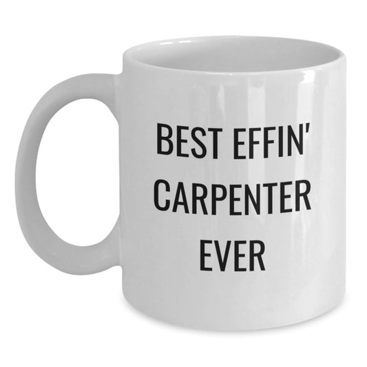 Funny Gifts for the Best Effin' Carpenter Ever White Coffee Mug, Unique Christmas Unique Gifts from Men to Their Favorite Carpenter - Main