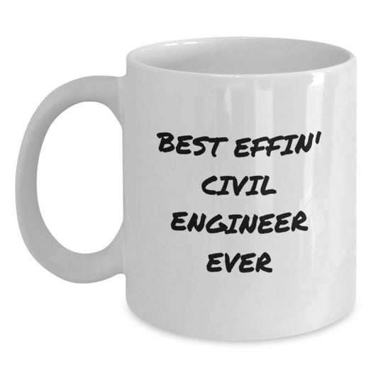 Civil Engineer Gifts, White Coffee Mug - Best Effin' Civil Engineer Ever, Funny Quote for Birthday, Gifts from Friends, Gifts for Civil Engineer - Main