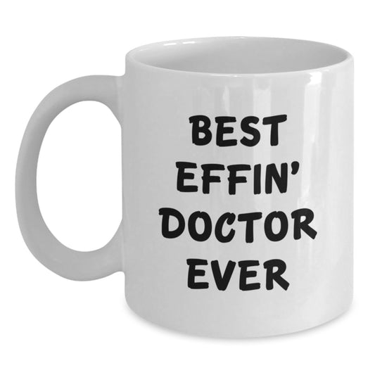 Funny Doctor Gifts from Friends - Best Effin' Doctor Ever White Coffee Mug, 11oz or 15oz, Ceramic, Microwave & Dishwasher Safe for Birthday - Main