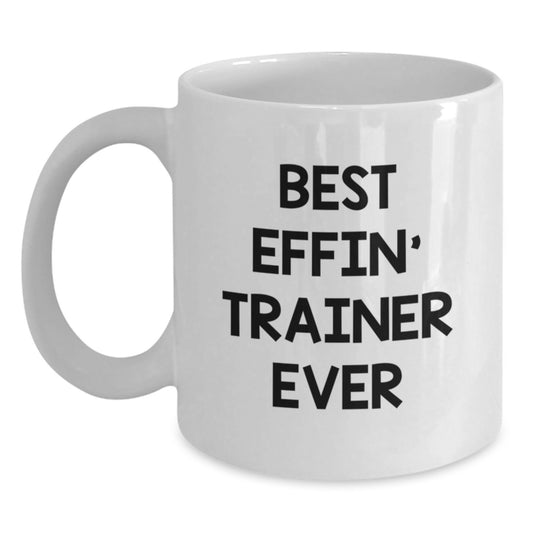 Funny Trainer Gifts from Friends - Best Effin' Trainer Ever Quote on White Coffee Mug for Birthday - Main