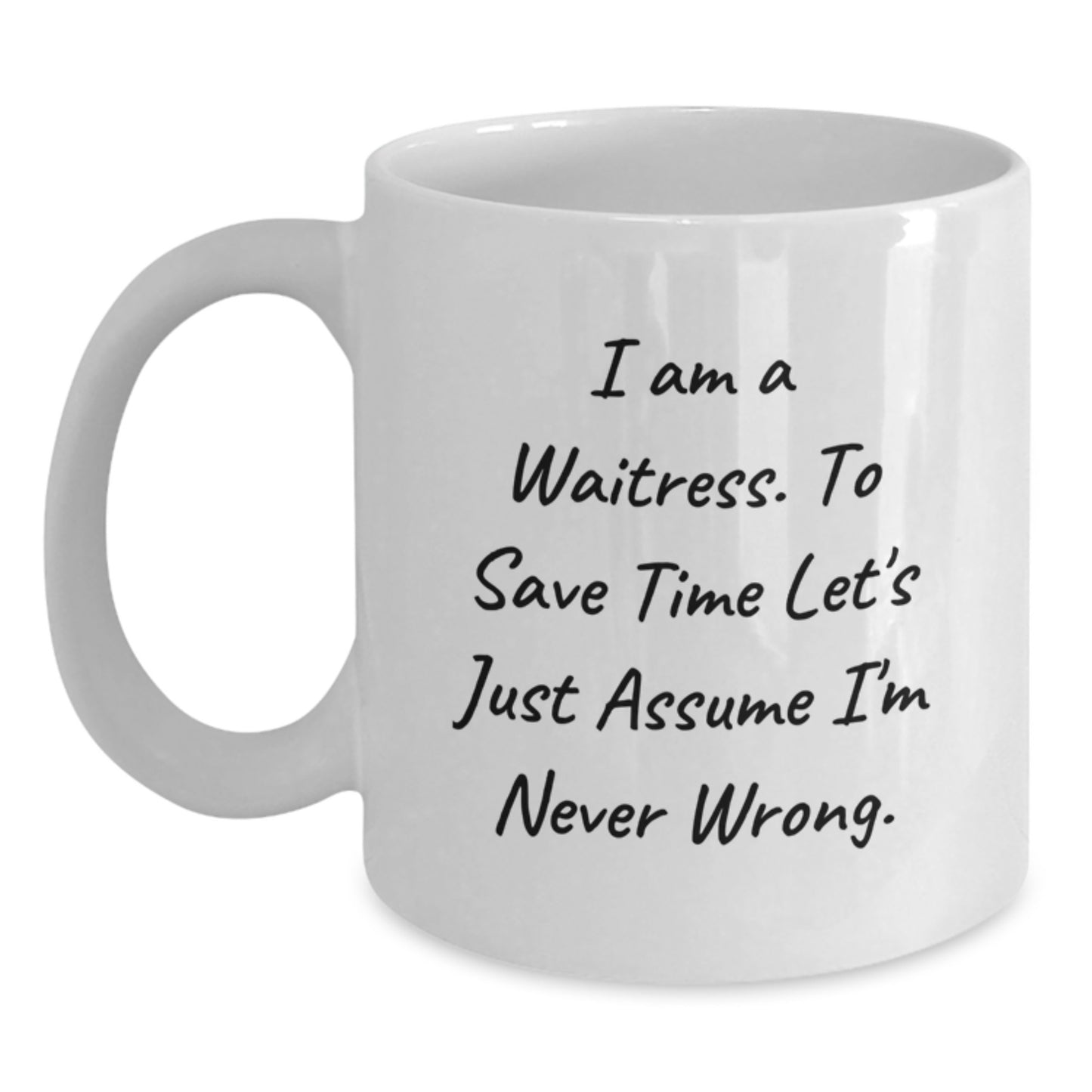 Funny Waitress Gifts from Friends for Waitress Graduation White Coffee Mug I Am A Waitress. To Save Time Let's Just Assume I'm Never Wrong. Unique Gifts for Waitress - Main