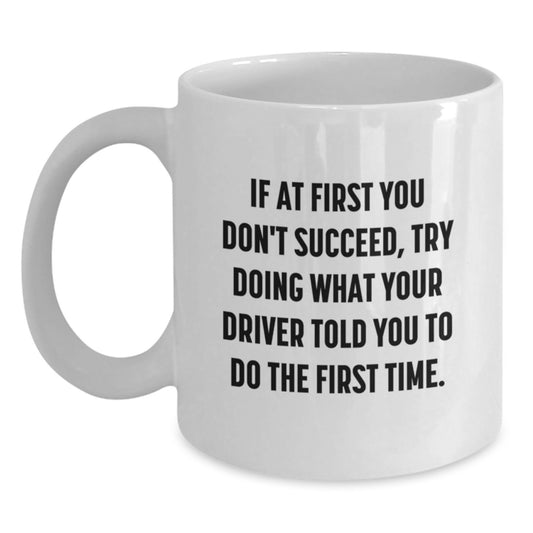 Funny Driver Quote White Coffee Mug, Gifts from Friends for Driver's Birthday, Inspirational Motivational Mug, 11oz or 15oz Capacity - Main