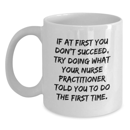 Funny Nurse Practitioner Gifts from Friends, Gifts for Nurse Practitioner Birthday, White Coffee Mug, If At First You Don't Succeed, Try Doing What Your NP Told You To Do The First Time - Main