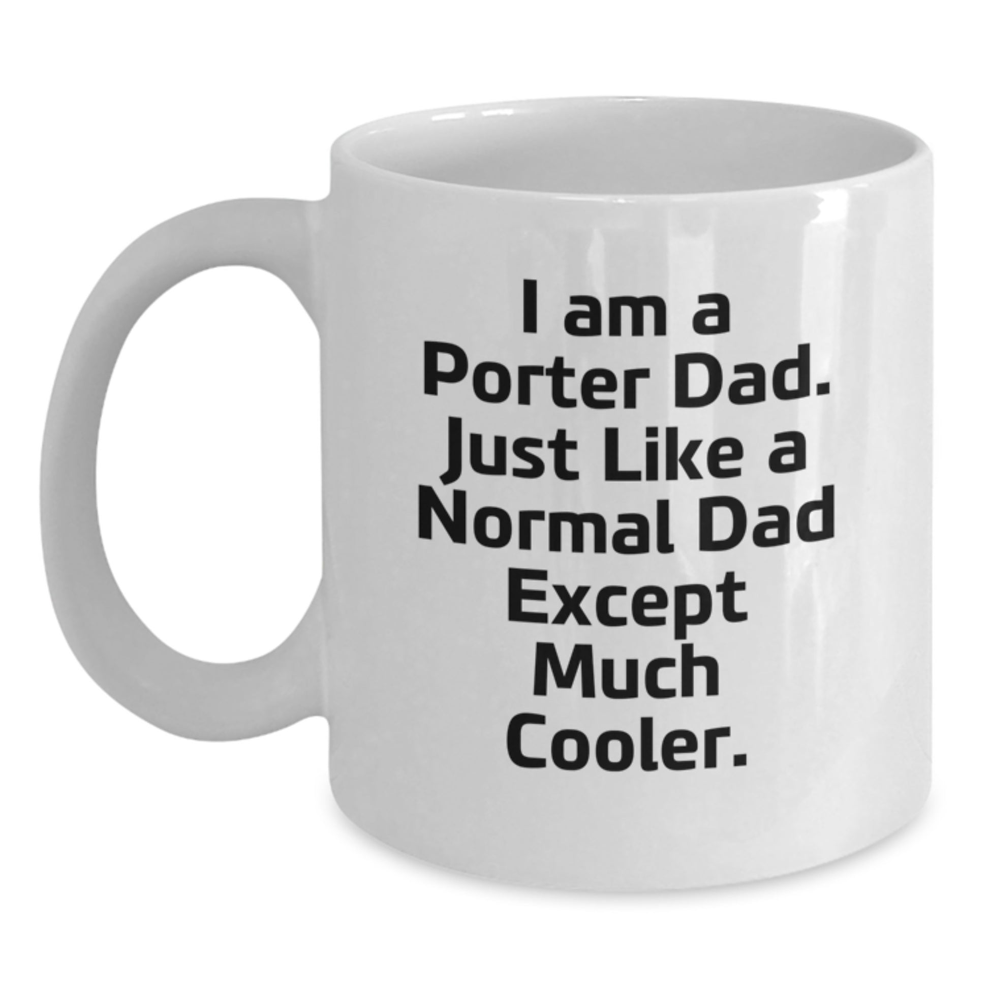 Funny Porter Dad Gifts, White Coffee Mug for Birthday, 'I Am A Porter Dad...' Quote, Gifts from Men, Gifts for Porter, White Ceramic Mug - Main