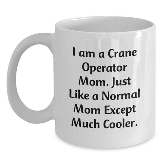 Funny Crane Operator Gifts for Mom, White Coffee Mug, Birthday Unique Finds from Mom to Crane Operator, 'I Am A Crane Operator Mom. Just Like A Normal Mom Except Much Cooler.' - Main