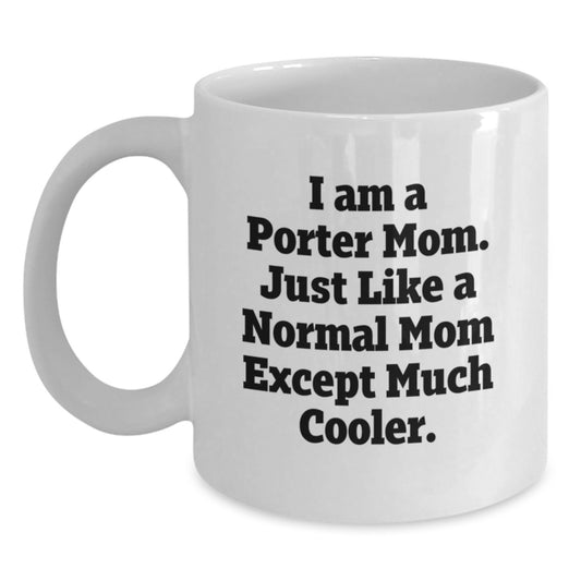 Porter Mom Gifts, Funny Coffee Mug for Birthdays, Unique White Mugs from Mom, Gifts for Porter Friends, I Am A Porter Mom. Just Like A Normal Mom Except Much Cooler. - Main