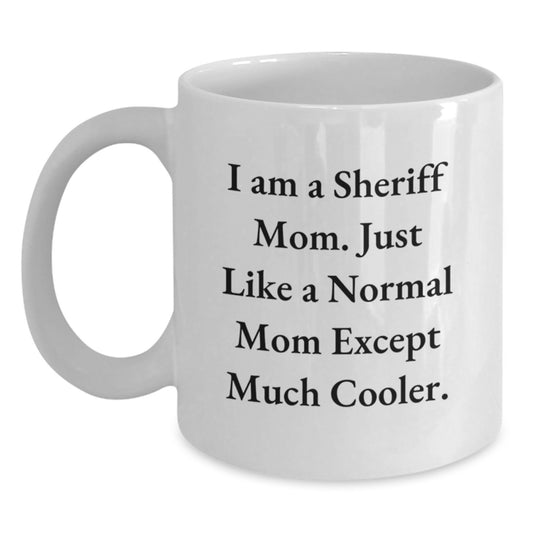 Funny Sheriff Mom Gifts for Women, White Coffee Mug for Birthday, 'I Am A Sheriff Mom. Just Like A Normal Mom Except Much Cooler.' - Main